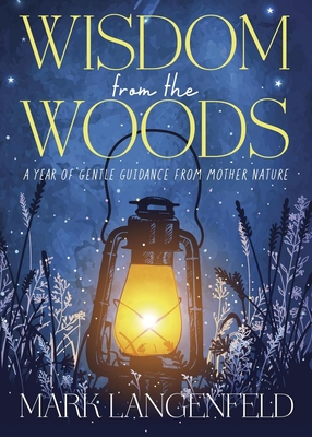 Wisdom from the Woods: A Year of Gentle Guidance from Mother Nature - Mark Langenfeld