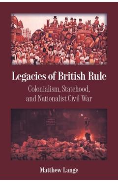 Coperta cărții 'Legacies of British Rule: Colonialism, Statehood, and Nationalist Civil War - Matthew Lange'