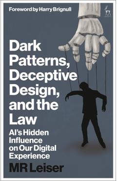 Poza produsului Dark Patterns, Deceptive Design, and the Law: Ai's Hidden Influence on Our Digital Experience - Mark Leiser