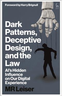 Dark Patterns, Deceptive Design, and the Law: Ai's Hidden Influence on Our Digital Experience - Mark Leiser