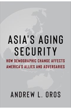 Coperta cărții 'Asia's Aging Security: How Demographic Change Affects America's Allies and Adversaries - Andrew Oros'