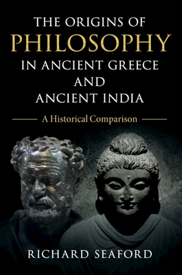 The Origins of Philosophy in Ancient Greece and Ancient India: A Historical Comparison - Richard Seaford