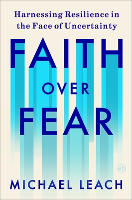 Coperta cărții 'Faith Over Fear: Harnessing Resilience in the Face of Uncertainty - Michael Leach'