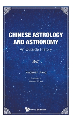 Chinese Astrology and Astronomy: An Outside History - Xiaoyuan Jiang
