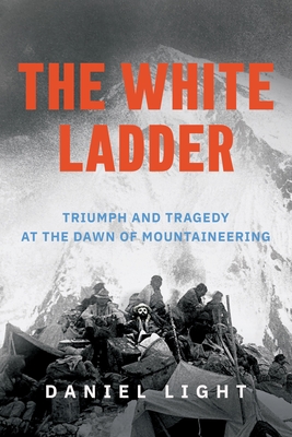 Coperta cărții 'The White Ladder: Triumph and Tragedy at the Dawn of Mountaineering - Daniel Light'