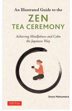 Coperta cărții 'An Illustrated Guide to the Zen Tea Ceremony: Achieving Mindfulness and Calm the Japanese Way - Soryo Matsumura'