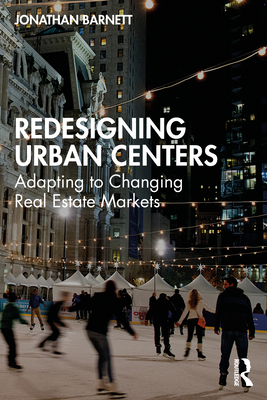 Redesigning Urban Centers: Adapting to Changing Real Estate Markets - Jonathan Barnett