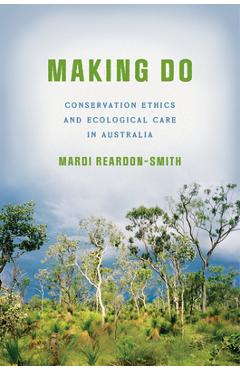 Coperta cărții 'Making Do: Conservation Ethics and Ecological Care in Australia - Mardi Reardon-smith'