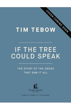 If the Tree Could Speak: The Story of the Cross That Saw It All - Tim Tebow