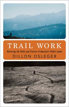 Coperta cărții 'Trail Work: Restoring the Paths and Stories of America's Public Lands - Dillon Osleger'