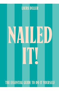 Coperta cărții 'Nailed It!: The Essential Guide to Do It Yourself - Laura Deller'