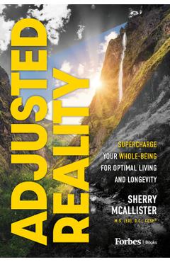 Poza produsului Adjusted Reality: Supercharge Your Whole-Being for Optimal Living and Longevity - Sherry Mcallister