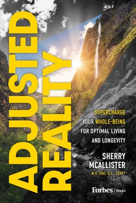 Adjusted Reality: Supercharge Your Whole-Being for Optimal Living and Longevity - Sherry Mcallister