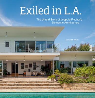 Exiled in L.A.: The Untold Story of Leopold Fischer's Domestic Architecture - Volker M. Welter