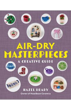 Coperta cărții 'Air-Dry Masterpieces: A Creative Guide - Hazel Brady'