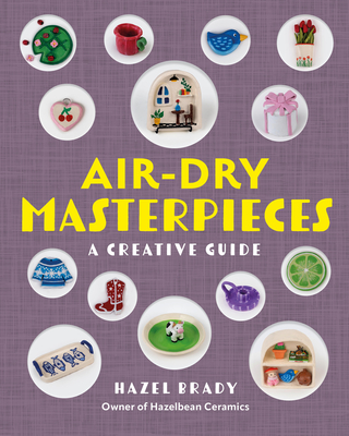 Coperta cărții 'Air-Dry Masterpieces: A Creative Guide - Hazel Brady'