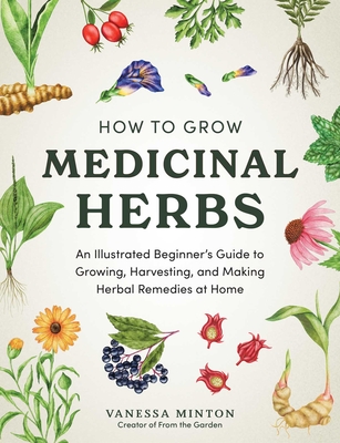 Coperta cărții 'How to Grow Medicinal Herbs: An Illustrated Beginner's Guide to Growing, Harvesting, and Making Herbal Remedies at Home'