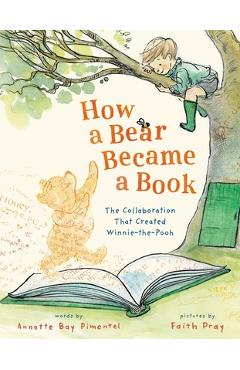 Coperta cărții 'How a Bear Became a Book: The Collaboration That Created Winnie-The-Pooh - Annette Bay Pimentel'