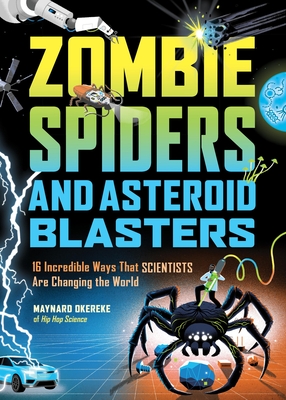 Coperta cărții 'Zombie Spiders and Asteroid Blasters: 16 Incredible Ways That Scientists Are Changing the World - Maynard Okereke'