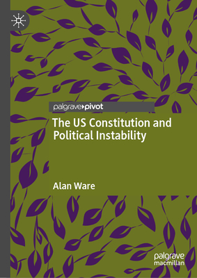 The Us Constitution and Political Instability - Alan Ware