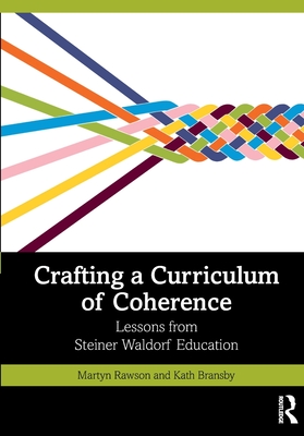 Crafting a Curriculum of Coherence: Lessons from Steiner Waldorf Education - Martyn Rawson