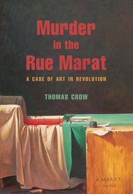 Murder in the Rue Marat: A Case of Art in Revolution - Thomas Crow