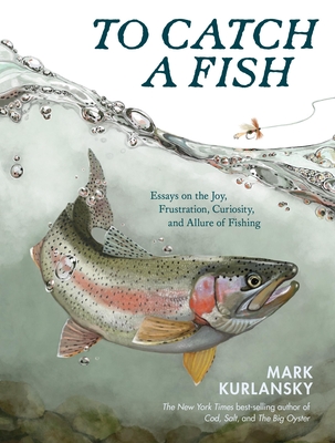 Coperta cărții 'To Catch a Fish: Essays on the Joy, Frustration, Curiosity, and Allure of Fishing - Mark Kurlansky'