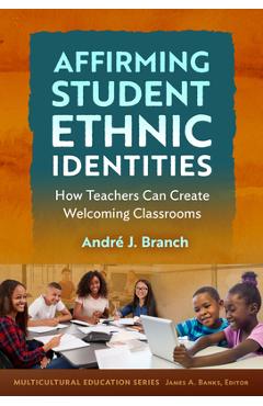 Coperta cărții 'Affirming Student Ethnic Identities: How Teachers Can Create Welcoming Classrooms - André J. Branch'