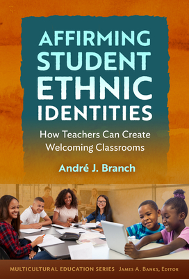 Affirming Student Ethnic Identities: How Teachers Can Create Welcoming Classrooms - André J. Branch