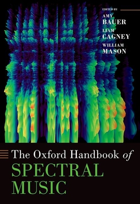 The Oxford Handbook of Spectral Music - Amy Bauer