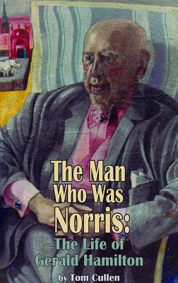 The Man Who Was Norris: The Life of Gerald Hamilton - Tom Cullen