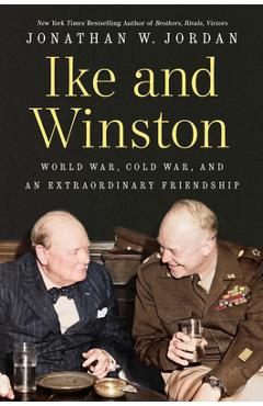 Coperta cărții 'Ike and Winston: World War, Cold War, and an Extraordinary Friendship - Jonathan W. Jordan'