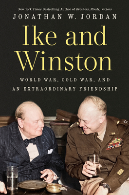 Coperta cărții 'Ike and Winston: World War, Cold War, and an Extraordinary Friendship - Jonathan W. Jordan'