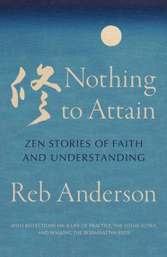Coperta cărții 'Nothing to Attain: Zen Stories of Faith and Understanding - Tenshin Reb Anderson'