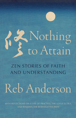 Coperta cărții 'Nothing to Attain: Zen Stories of Faith and Understanding - Tenshin Reb Anderson'