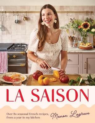 Coperta cărții 'La Saison: Over 80 Seasonal French Recipes, from a Year in My Kitchen - Manon Lagrève'