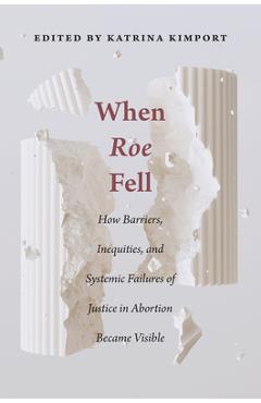 Poza produsului When Roe Fell: How Barriers, Inequities, and Systemic Failures of Justice in Abortion Became Visible - Katrina Kimport