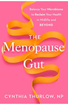 Coperta cărții 'The Menopause Gut: Balance Your Microbiome to Reclaim Your Health in Midlife and Beyond - Cynthia Thurlow'