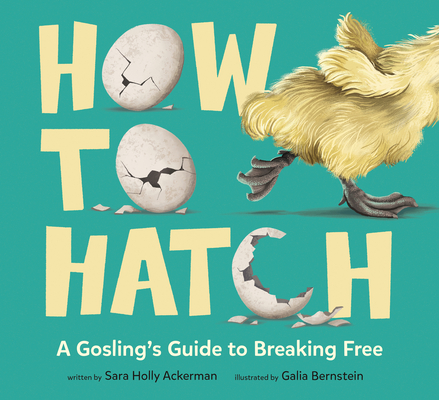 How to Hatch: A Gosling's Guide to Breaking Free - Sara Holly Ackerman