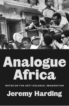 Coperta cărții 'Analogue Africa: Notes on the Anti-Colonial Imagination - Jeremy Harding'