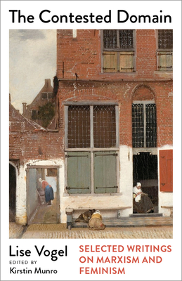 The Contested Domain: Selected Writings on Marxism and Feminism - Lise Vogel