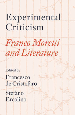 Experimental Criticism: Franco Moretti and Literature - Francesco De Cristofaro
