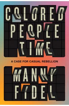 Coperta cărții 'Colored People Time: A Case for (Casual) Rebellion - Manny Fidel'