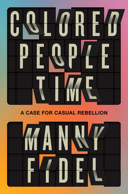 Coperta cărții 'Colored People Time: A Case for (Casual) Rebellion - Manny Fidel'