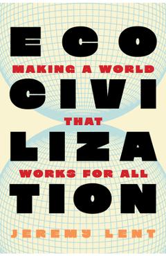 Coperta cărții 'Ecocivilization: Making a World That Works for All - Jeremy Lent'