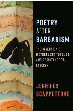 Poza produsului Poetry After Barbarism: The Invention of Motherless Tongues and Resistance to Fascism - Jennifer Scappettone