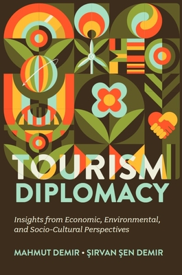 Tourism Diplomacy: Insights from Economic, Environmental, and Socio-Cultural Perspectives - Mahmut Demir