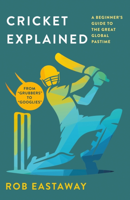 Coperta cărții 'Cricket Explained: A Beginner's Guide to the Great Global Pastime - Rob Eastaway'
