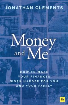 Coperta cărții 'Money and Me: How to Make Your Finances Work Harder for You and Your Family - Jonathan Clements'
