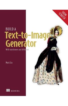 Coperta cărții 'Build a Text-To-Image Generator (from Scratch): With Transformers and Diffusions - Mark Liu'